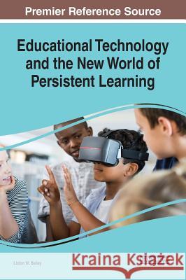 Educational Technology and the New World of Persistent Learning Liston W. Bailey 9781522563617 Information Science Reference - książka
