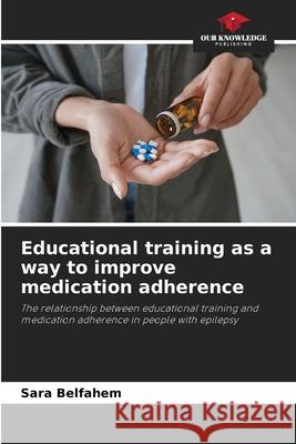 Educational training as a way to improve medication adherence Belfahem, Sara 9786209057014 Our Knowledge Publishing - książka