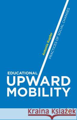 Educational Upward Mobility: Practices of Social Changes Kupfer, Antonia 9781137355300 Palgrave MacMillan - książka