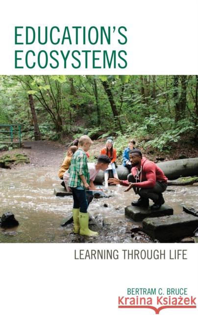 Education's Ecosystems: Learning Through Life Bertram C. Bruce 9781475851199 Rowman & Littlefield Publishers - książka