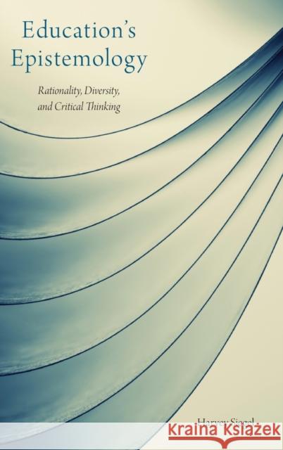 Education's Epistemology: Rationality, Diversity, and Critical Thinking Siegel, Harvey 9780190682675 Oxford University Press, USA - książka