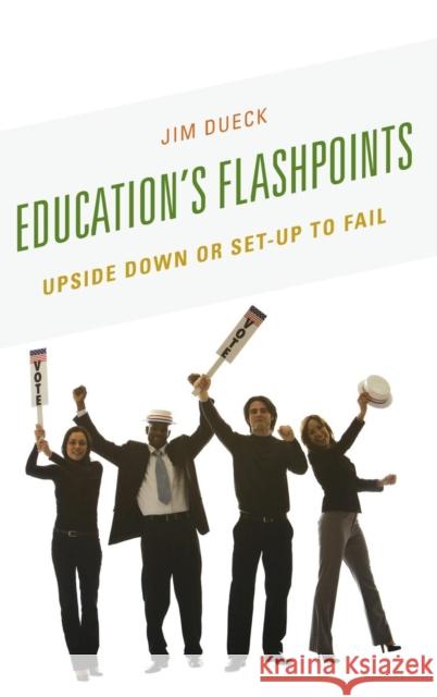 Education's Flashpoints: Upside Down or Set-Up to Fail Jim Dueck 9781475813166 Rowman & Littlefield Publishers - książka