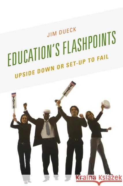 Education's Flashpoints: Upside Down or Set-Up to Fail Jim Dueck 9781475813173 Rowman & Littlefield Publishers - książka