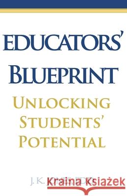 Educators' Blueprint: Unlocking Students' Potential J K Jones 9780982894675 Fascinare LLC - książka