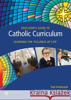 Educator's Guide to Catholic Curriculum: Learning for Fullness of Life Trish Hindmarsh 9780987306043 Vaughan Publishing - książka