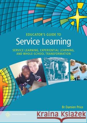 Educator's Guide to Service Learning: Service Learning, Experiential Learning and Whole School Transformation Damien Price 9780648524649 Vaughan Publishing - książka