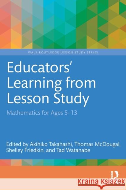 Educators' Learning from Lesson Study: Mathematics for Ages 5-13 Akihiko Takahashi Thomas McDougal Shelley Friedkin 9781032138169 Routledge - książka