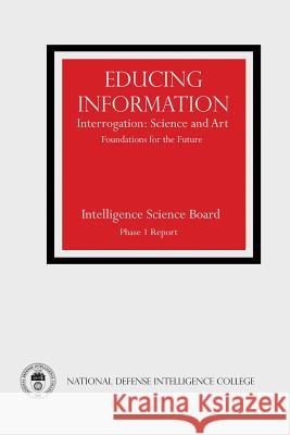 Educing Information: Interrogation: Science and Art - Foundations for the Future National Defense Intelligence College Russell G. Swenson 9781523823260 Createspace Independent Publishing Platform - książka