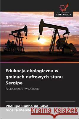 Edukacja ekologiczna w gminach naftowych stanu Sergipe Silva, Phellipe Cunha da, Mendes, Gicélia 9786209165887 Wydawnictwo Nasza Wiedza - książka