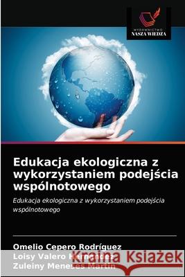 Edukacja ekologiczna z wykorzystaniem podejścia wspólnotowego Cepero Rodriguez, Omelio 9786203684971 Wydawnictwo Nasza Wiedza - książka