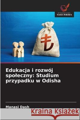 Edukacja i rozwój spoleczny: Studium przypadku w Odisha Dash, Manasi 9786209043819 Wydawnictwo Nasza Wiedza - książka