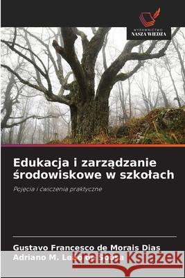 Edukacja i zarzadzanie srodowiskowe w szkolach de Morais Dias, Gustavo Francesco, de Sousa, Adriano M. Leão 9786206808060 Wydawnictwo Nasza Wiedza - książka