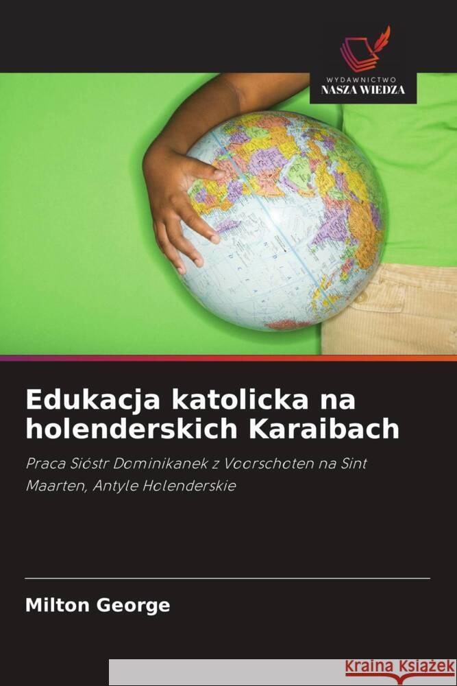 Edukacja katolicka na holenderskich Karaibach George, Milton 9786203276862 Wydawnictwo Nasza Wiedza - książka