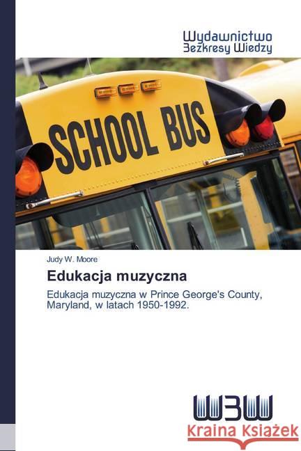 Edukacja muzyczna : Edukacja muzyczna w Prince George's County, Maryland, w latach 1950-1992. Moore, Judy W. 9786202446402 Edizioni Accademiche Italiane - książka