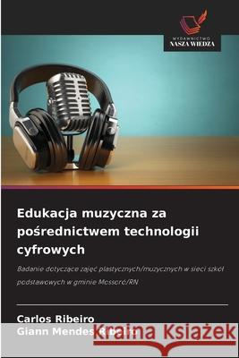 Edukacja muzyczna za posrednictwem technologii cyfrowych Ribeiro, Carlos, Ribeiro, Giann Mendes 9786209478611 Wydawnictwo Nasza Wiedza - książka