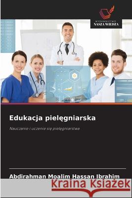 Edukacja pielegniarska Moalim Hassan Ibrahim, Abdirahman 9786208765453 Wydawnictwo Nasza Wiedza - książka