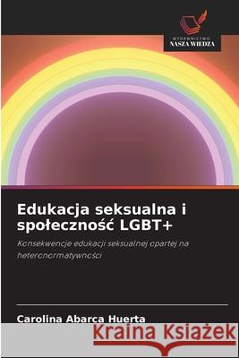 Edukacja seksualna i spolecznosc LGBT+ Abarca Huerta, Carolina 9786208791377 Wydawnictwo Nasza Wiedza - książka