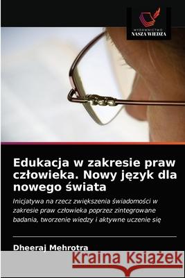 Edukacja w zakresie praw czlowieka. Nowy język dla nowego świata Mehrotra, Dheeraj 9786202877442 Wydawnictwo Nasza Wiedza - książka