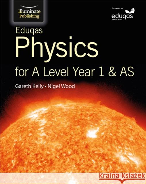 Eduqas Physics for A Level Year 1 & AS: Student Book Gareth Kelly Nigel Wood  9781908682703 Illuminate Publishing - książka