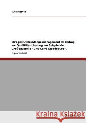 EDV-gestütztes Mängelmanagement als Beitrag zur Qualitätssicherung am Beispiel der Großbaustelle City-Carrè Magdeburg Dietrich, Sven 9783867462358 Grin Verlag - książka