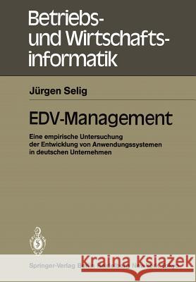 Edv-Management: Eine Empirische Untersuchung Der Entwicklung Von Anwendungssystemen in Deutschen Unternehmen Selig, Jürgen 9783540164616 Springer - książka