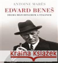 Edvard Beneš - Mezi Hitlerem a Stalinem Antoine Marés 9788025718957 Argo - książka