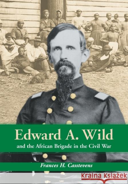 Edward A. Wild and the African Brigade in the Civil War Frances H. Casstevens 9780786424436 McFarland & Company - książka