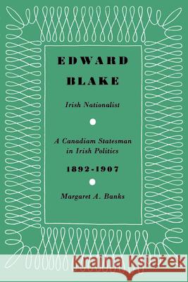 Edward Blake, Irish Nationalist: A Canadian Statesman in Irish Politics 1892-1907 Margaret a. Banks 9781442651630 University of Toronto Press, Scholarly Publis - książka