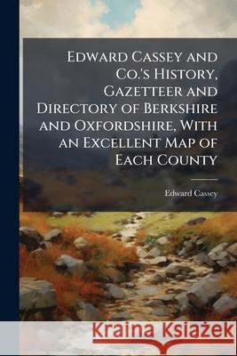 Edward Cassey and Co.'s History, Gazetteer and Directory of Berkshire and Oxfordshire, with an Excellent Map of Each County Edward Cassey 9781144692603  - książka