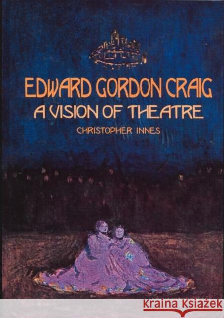 Edward Gordon Craig: A Vision of Theatre Christopher Innes Christopher Innes  9789057021244 Taylor & Francis - książka