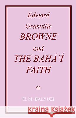 Edward Granville Browne and the Baha'i Faith Hasan M. Balyuzi 9780853984962 George Ronald - książka