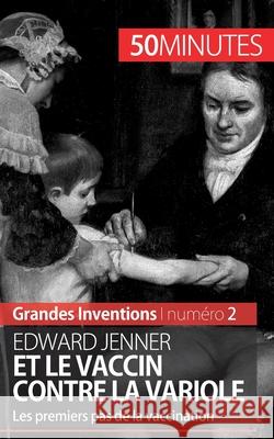 Edward Jenner et le vaccin contre la variole: Les premiers pas de la vaccination 50minutes, Mélanie Mettra 9782806256737 5minutes.Fr - książka