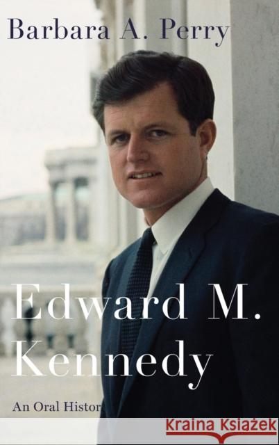 Edward M. Kennedy: An Oral History Barbara A. Perry 9780190644840 Oxford University Press, USA - książka