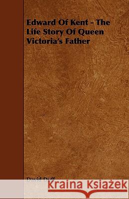 Edward of Kent - The Life Story of Queen Victoria's Father David Duff 9781444627329 Whitehead Press - książka