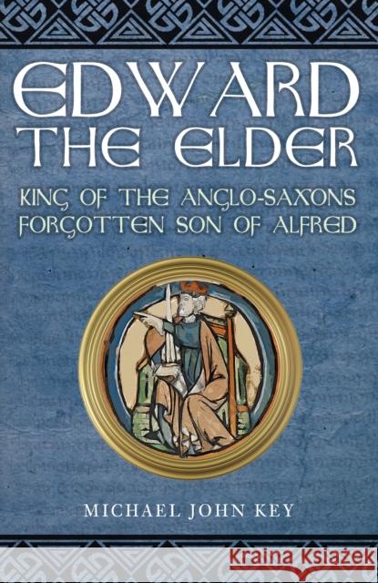 Edward the Elder: King of the Anglo-Saxons, Forgotten Son of Alfred Michael John Key 9781398112384 Amberley Publishing - książka