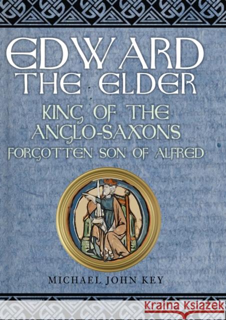 Edward the Elder: King of the Anglo-Saxons, Forgotten Son of Alfred Michael John Key 9781445684772 Amberley Publishing - książka