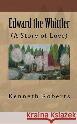 Edward the Whittler: (A Story of Love) Roberts, Kenneth Leon 9781517330958 Createspace - książka