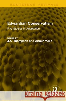 Edwardian Conservatism: Five Studies in Adaption J. a. Thompson Arthur Mejia 9781041148111 Routledge - książka