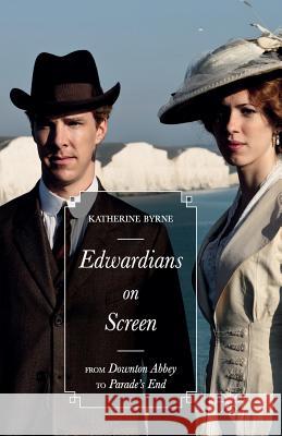 Edwardians on Screen: From Downton Abbey to Parade's End Byrne, Katherine 9781349559381 Palgrave MacMillan - książka