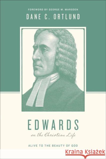 Edwards on the Christian Life: Alive to the Beauty of God Ortlund, Dane C. 9781433535055 Crossway - książka
