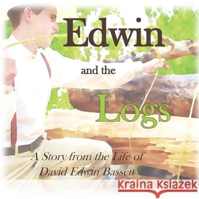 Edwin and the Logs: A Story from the Life of David Edwin Bassett Mark Bake 9781072386476 Independently Published - książka