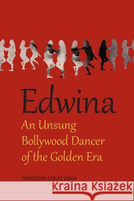 Edwina: An Unsung Bollywood Dancer of the Golden Era Prof Surjit Singh 9781507591215 Createspace - książka