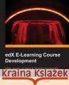 edX E-Learning Course Development A. Gilbert, Matthew 9781783981809 Packt Publishing