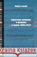 Edytorstwo muzyczne w Krakowie w latach 1850-1918 Michał Lewicki 9788396091611 Księgarnia Akademicka - książka