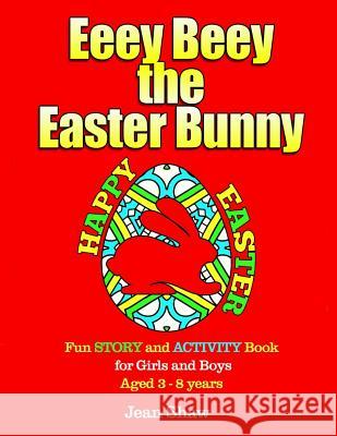 Eeey Beey - The Easter Bunny: A Fun Story, Activity and Colouring Book for Girls and Boys Aged 3 - 8 Jean Shaw 9781544812540 Createspace Independent Publishing Platform - książka