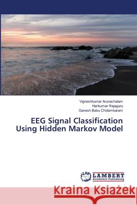 EEG Signal Classification Using Hidden Markov Model Arunachalam, Vigneshkumar; Rajaguru, Harikumar; Babu Chidambaram, Ganesh 9786139961320 LAP Lambert Academic Publishing - książka