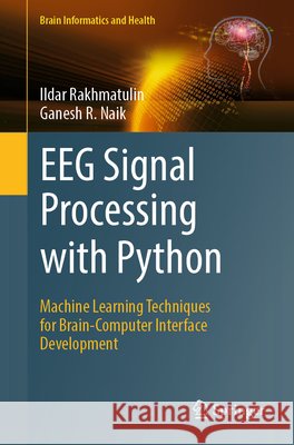 Eeg Signal Processing with Python: Machine Learning Techniques for Brain-Computer Interface Development Ildar Rakhmatulin Ganesh R. Naik 9789819541768 Springer - książka