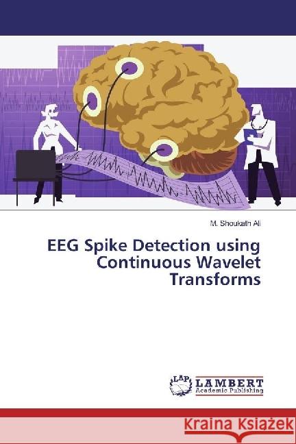 EEG Spike Detection using Continuous Wavelet Transforms Ali, M. Shoukath 9786202093477 LAP Lambert Academic Publishing - książka