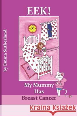 Eek! My Mummy Has Breast Cancer Emma Sutherland   9781907463785 Club Books - książka