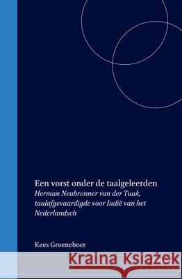Een Vorst Onder de Taalgeleerden: Herman Neubronner Van Der Tuuk, Taalafgevaardigde Voor Indië Van Het Nederlandsch Groeneboer, Kees 9789067181563 Brill Academic Publishers - książka
